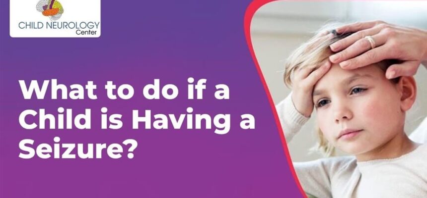 What to do if a Child is Having a Seizure? 