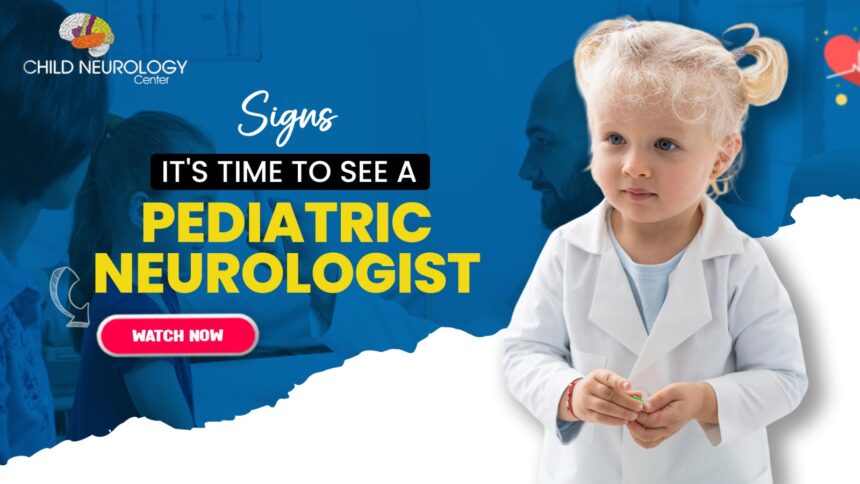 When to Consult a Pediatric Neurologist? Key Signs and Symptoms in Children