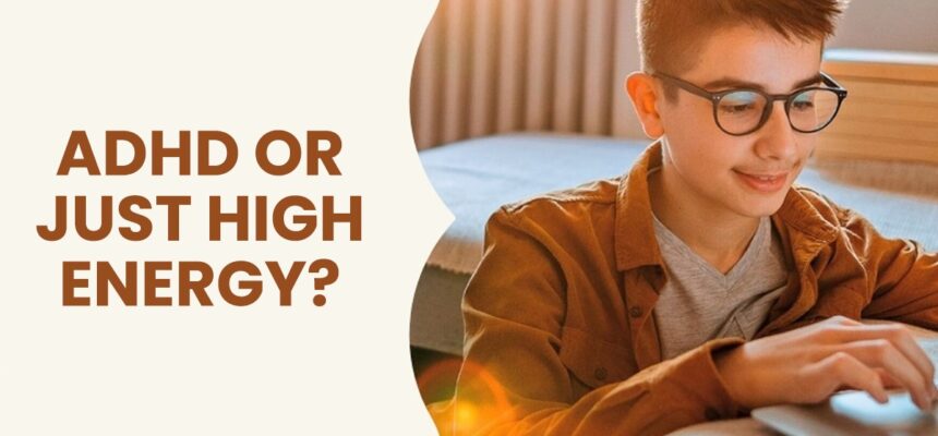 ADHD or Just High Energy? Key Differences Every Parent Should Know ADHD or Just High Energy? Key Differences Every Parent Should Know