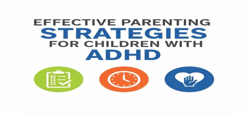 Effective Parenting Strategies for Children with ADHD Effective Parenting Strategies for Children with ADHD