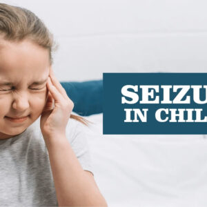 Seizures in Children: The Early Signs that Parents Should Pay Attention