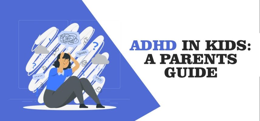 Signs of Potential Attention Deficit Hyperactivity Disorder in Kids: A Parents’ Guide